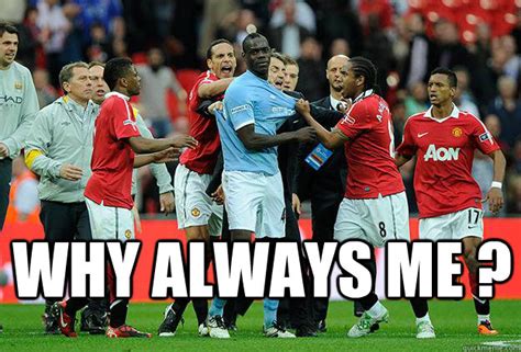 Why always me ? - Balotelli aint even mad - quickmeme