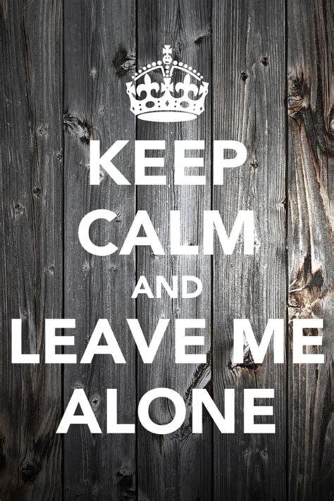 Leave Me alone | Calm, Keep calm quotes, Keep calm signs