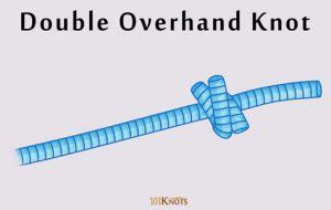 How to Tie a Double Overhand Knot? Variations, Tips, Video & Uses