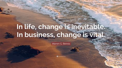 Warren G. Bennis Quote: “In life, change is inevitable. In business ...