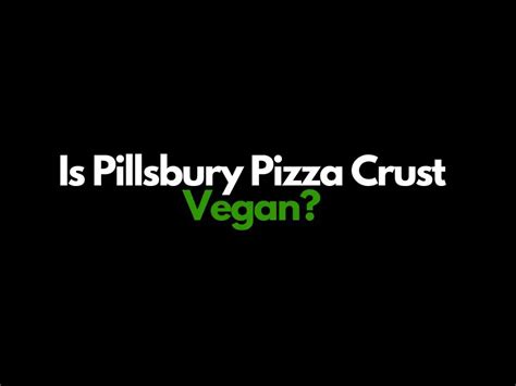 Is Pillsbury Pizza Crust Vegan 2023? All Products Reviewed - Is This Vegan Friendly