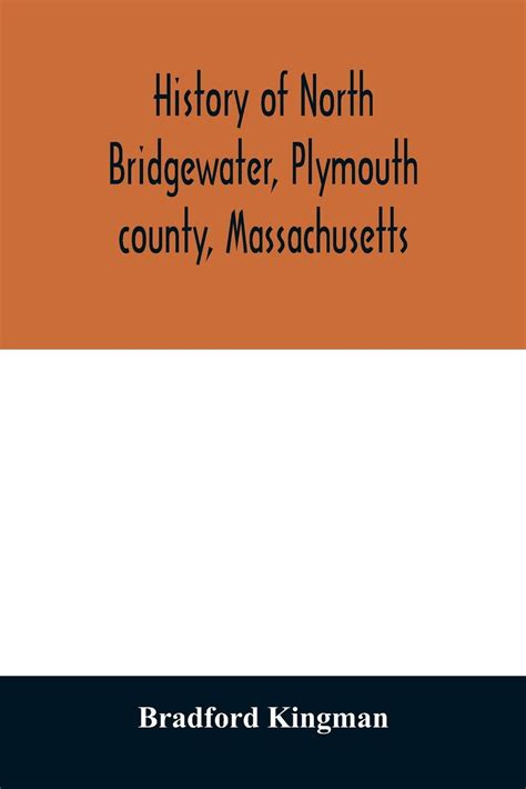 History of North Bridgewater, Plymouth county, Massachusetts: from its ...