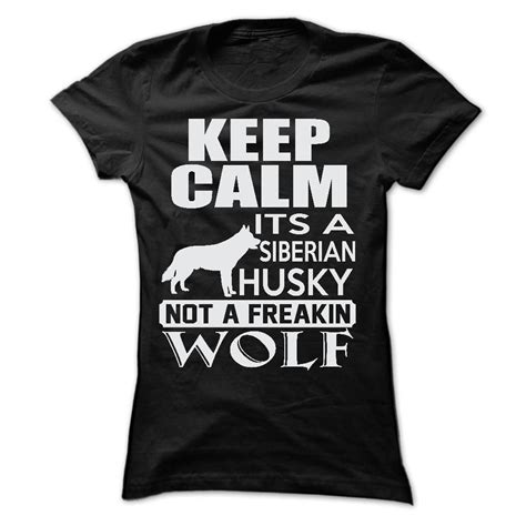 Keep calm, its a Siberian Husky, not a freakin WOLF | Husky, Siberian husky, Huskies shirt