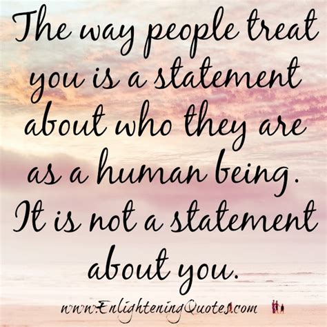 The way people treat you is not a statement about you - Enlightening Quotes