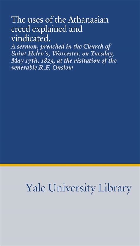 The uses of the Athanasian creed explained and vindicated.: A sermon ...