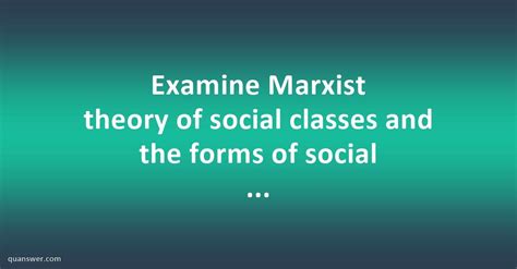 Examine Marxist theory of social classes and the forms of social struggle with typical example ...