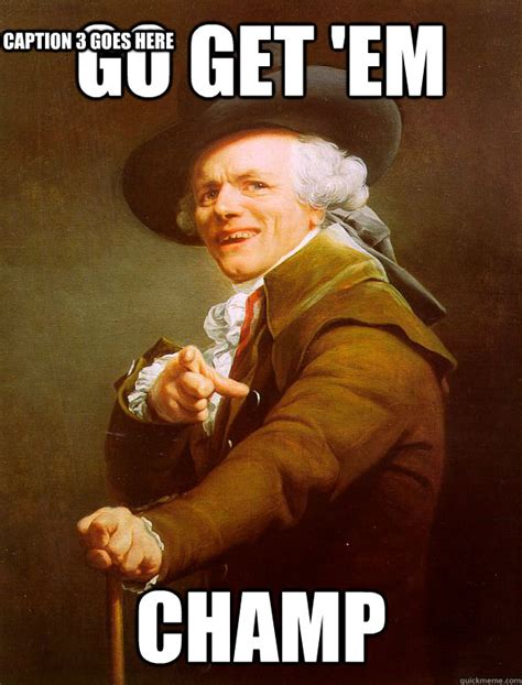 Go get 'em Champ Caption 3 goes here - Joseph Ducreux - quickmeme