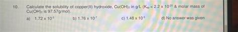 Solved 10. Calculate the solubility of copper(II) hydroxide, | Chegg.com