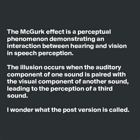 The McGurk effect is a perceptual phenomenon demonstrating an interaction between hearing and ...