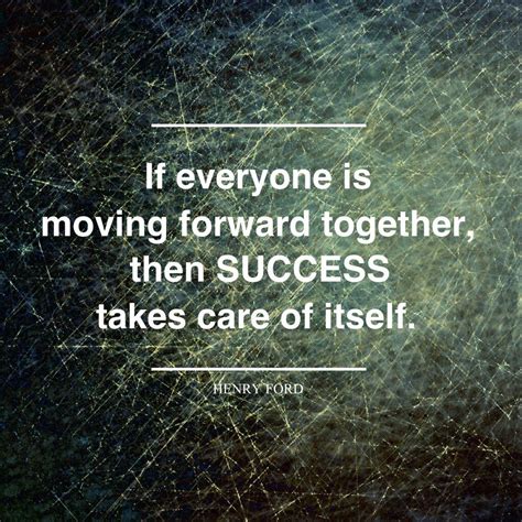 the quote if everyone is moving forward together, then success takes ...