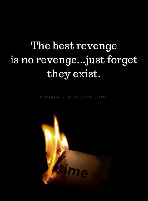 The best revenge is no revenge...just forget they exist | Revenge Quotes - Quotes