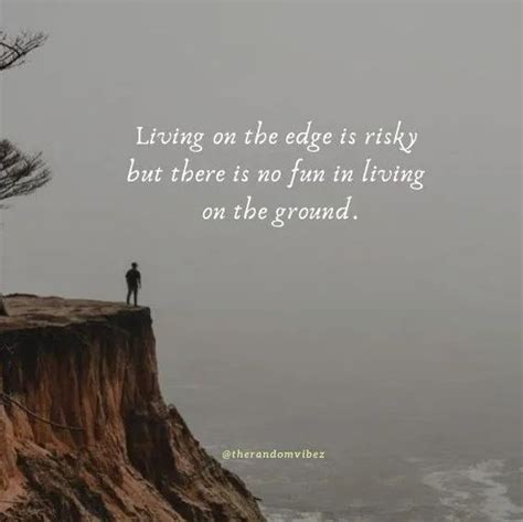 40 Living On The Edge Quotes To Motivate You Bigtime