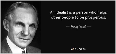 Henry Ford quote: An idealist is a person who helps other people to...