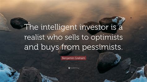 Benjamin Graham Quote: “The intelligent investor is a realist who sells ...