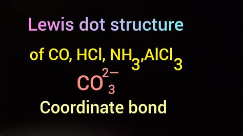 Lewis dot structure /CO, HCl, NH3, NH4+, CO3^2_, AlCl3, Coordinate bond ,Lewis base, Lewis Acid ...