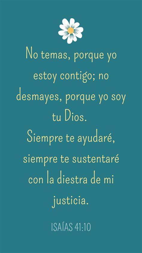 No temas, porque yo estoy contigo; no desmayes, porque yo soy tu Dios. Siempre te ayudaré ...