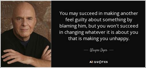 Wayne Dyer quote: You may succeed in making another feel guilty about something...