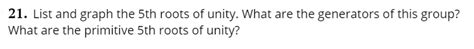 Solved 21. List and graph the 5th roots of unity. What are | Chegg.com