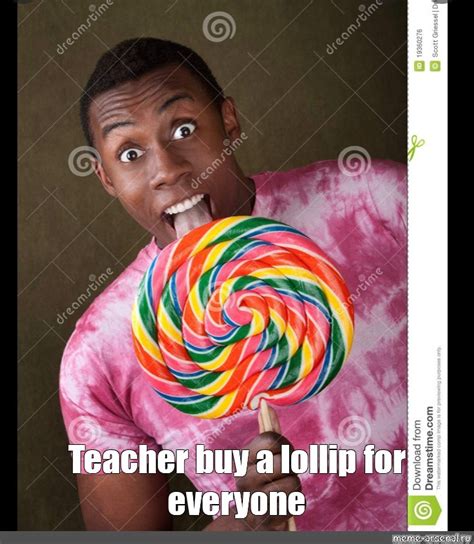 Meme: "Teacher buy a lollip for everyone" - All Templates - Meme-arsenal.com