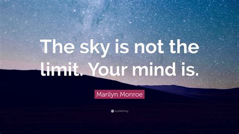 Marilyn Monroe Quote: “The sky is not the limit. Your mind is.”