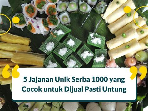 5 Jajanan Unik Serba 1000 yang Cocok untuk Dijual Pasti Untung