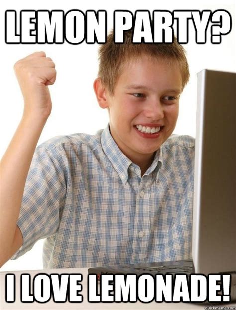 Lemon party? I love lemonade! - First Day on the Internet Kid - quickmeme