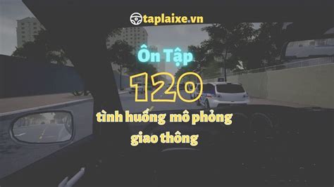 Phần mềm ôn tập 120 tình huống mô phỏng giao thông online - Taplaixe.vn