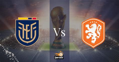 Netherlands Vs Ecuador Prediction, Teams Preview, & Time