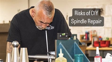 Risks of DIY Spindle Repair - Motor City Spindle Repair