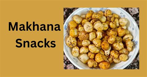 Healthy Makhana Snacks: A Flavorful Journey to Wellness 2023