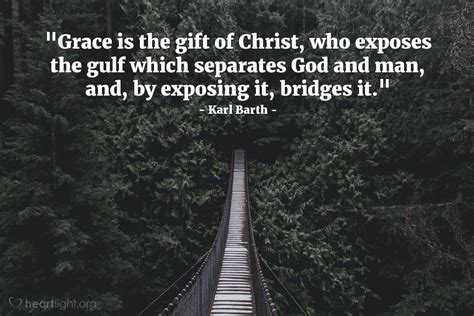 Quote by Karl Barth / Grace is the gift of Christ, who... — Heartlight® Gallery