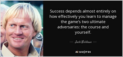 Jack Nicklaus quote: Success depends almost entirely on how effectively ...