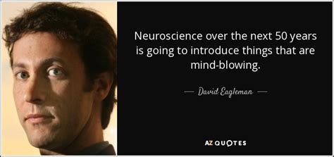 David Eagleman quote: Neuroscience over the next 50 years is going to introduce...