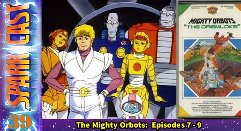 Sparkcast 039 – The Mighty Orbots (TV Episodes 7 – 9) – Geekade