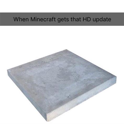 When minecraft gets that HD update | Concrete Slab | Know Your Meme