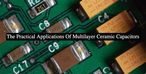 The Practical Applications Of Multilayer Ceramic Capacitors