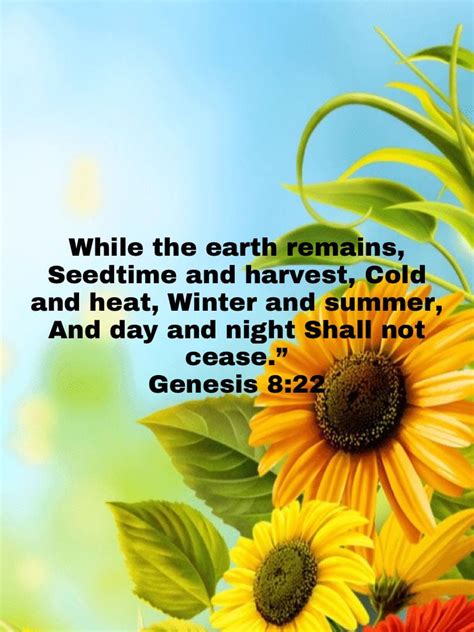 Genesis 8:22 While the earth remains, Seedtime and harvest, Cold and heat, Winter and summer ...