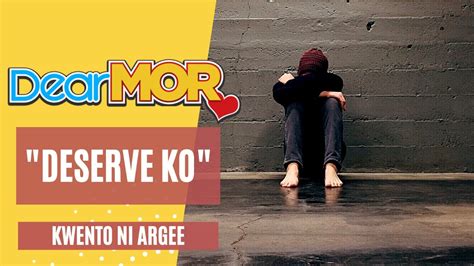 Dear MOR Presents: "Deserve Ko" Kwento Ni Argee - YouTube