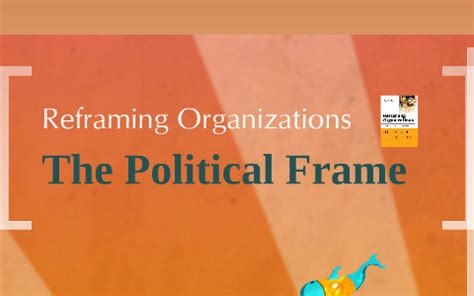 Reframing Organizations: Part Four The Political Frame by Lee Bolman ...