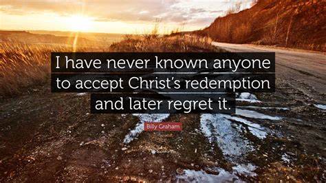 Billy Graham Quote: “I have never known anyone to accept Christ’s ...