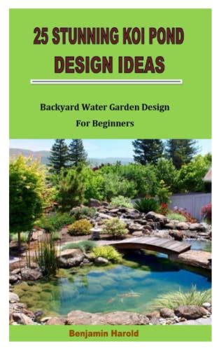 25 STUNNING KOI POND DESIGN IDEAS: Backyard Water Garden Design For Beginners by Benjamin Harold ...