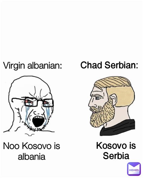 Noo Kosovo is albania Virgin albanian: Chad Serbian: Kosovo is Serbia | @DakronYT | Memes