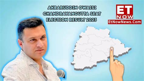 Akbaruddin Owaisi Chandrayangutta seat election LIVE result 2023 on results.eci.gov.in - check ...