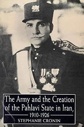 The Army and Creation of the Pahlavi State in Iran, 1921-1926: Cronin, Stephanie: 9781860641053 ...