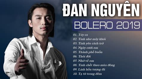 ĐAN NGUYÊN HAY NHẤT 2019 - NHẠC BOLERO TRỮ TÌNH HẢI NGOẠI CHỌN LỌC NHỮNG CA KHÚC "SẦU NHẤT" VỀ ...