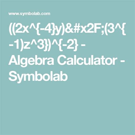 ((2x^{-4}y)/(3^{-1)z^3})^{-2} - Algebra Calculator - Symbolab | Math ...