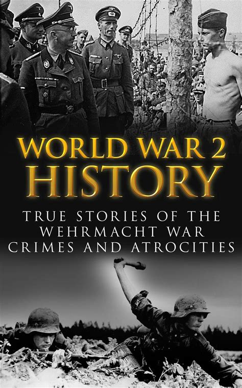 World War 2 History: True Stories of the Wehrmacht War Crimes and ...