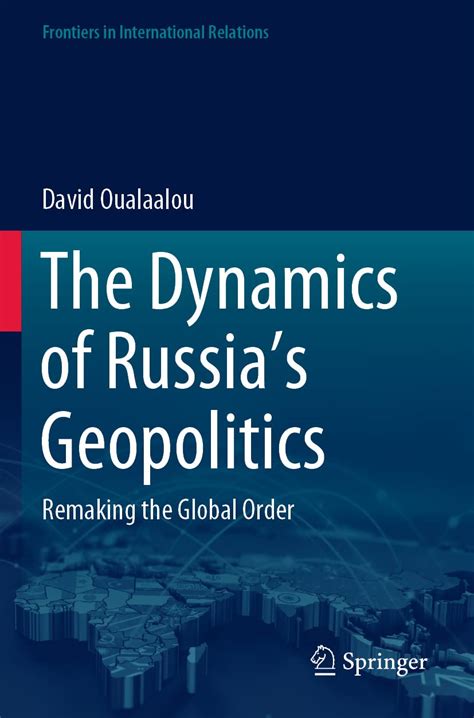 The Dynamics of Russia’s Geopolitics: Remaking the Global Order (Frontiers in International ...