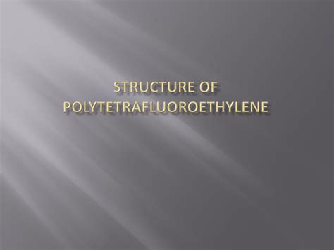 SOLUTION: Structure of polytetrafluoroethylene - Studypool