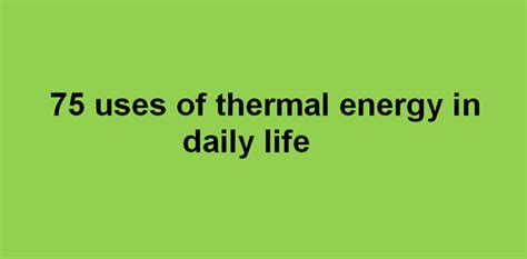 75 uses of thermal energy in daily life - All Uses of